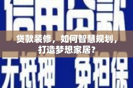 天津贷款装修，如何智慧规划，打造梦想家居？