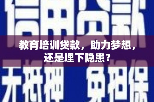 韶关教育培训贷款，助力梦想，还是埋下隐患？