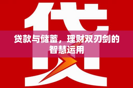 荔城贷款与储蓄，理财双刃剑的智慧运用