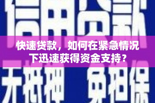 南开快速贷款，如何在紧急情况下迅速获得资金支持？