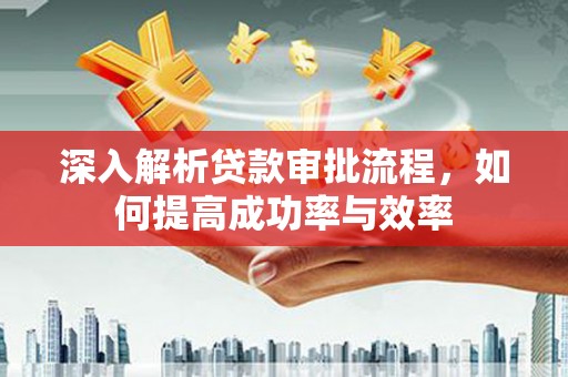天峨深入解析贷款审批流程，如何提高成功率与效率