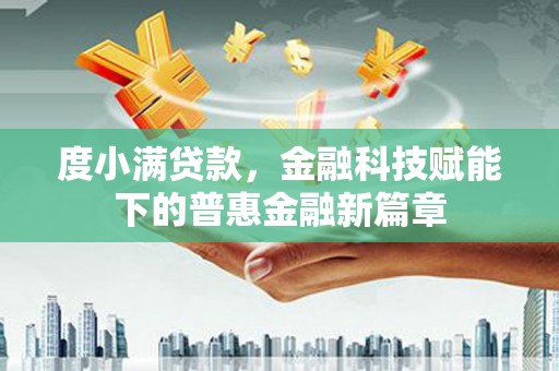 梅河口度小满贷款，金融科技赋能下的普惠金融新篇章