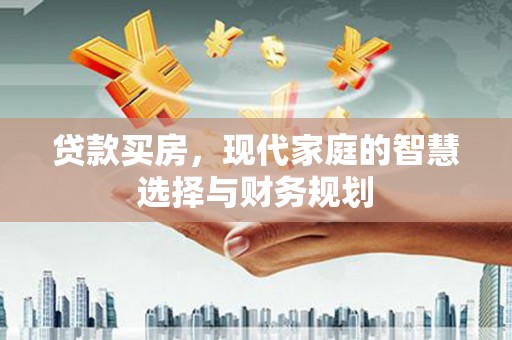 林芝贷款买房，现代家庭的智慧选择与财务规划