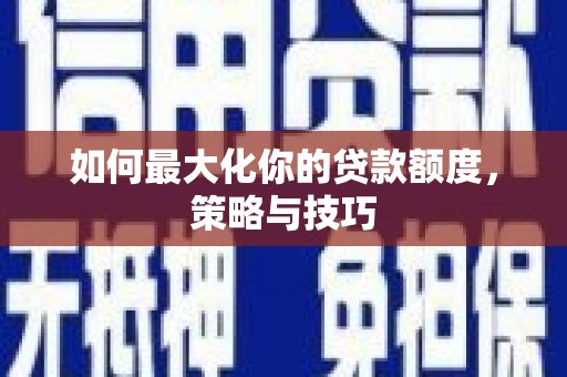 前镇如何最大化你的贷款额度，策略与技巧