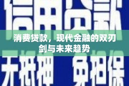 太保消费贷款，现代金融的双刃剑与未来趋势