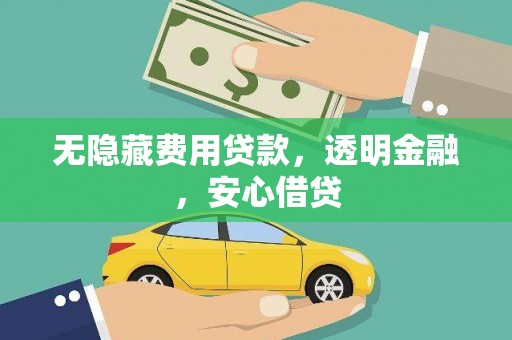 永德无隐藏费用贷款，透明金融，安心借贷