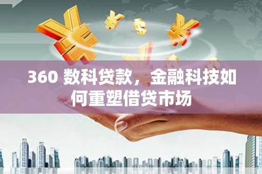 蓝田360 数科贷款，金融科技如何重塑借贷市场