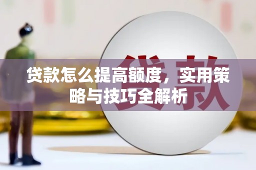 襄州贷款怎么提高额度，实用策略与技巧全解析