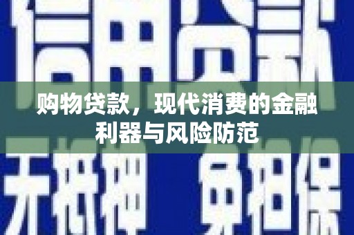 保税港区购物贷款，现代消费的金融利器与风险防范