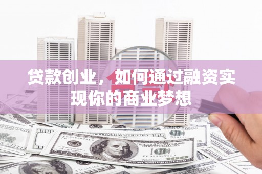 高台贷款创业，如何通过融资实现你的商业梦想