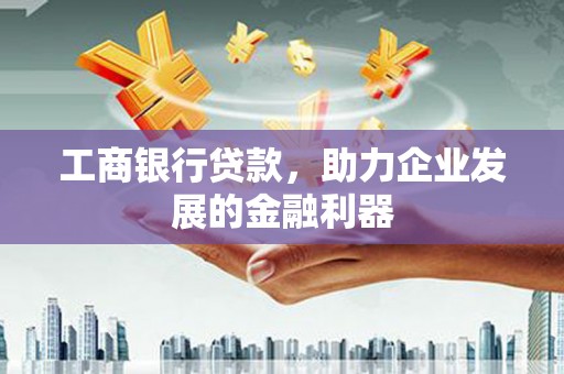 回民工商银行贷款，助力企业发展的金融利器