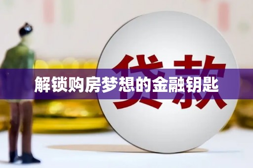 邵阳县解锁购房梦想的金融钥匙