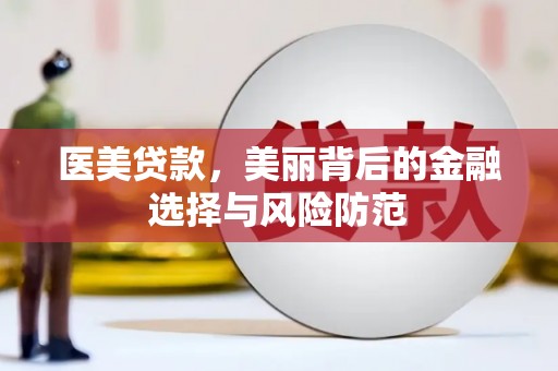 巩留医美贷款，美丽背后的金融选择与风险防范