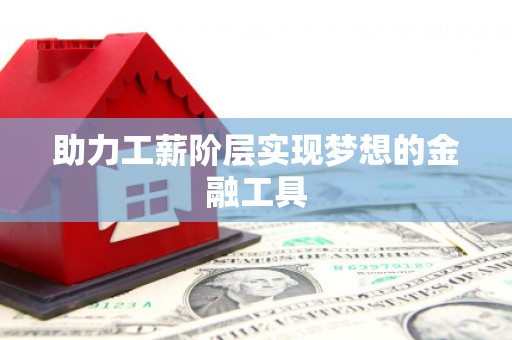 丰宁助力工薪阶层实现梦想的金融工具