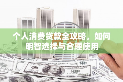 泗礁个人消费贷款全攻略，如何明智选择与合理使用