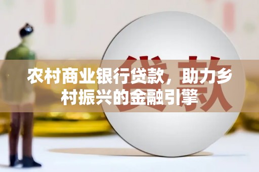 图们农村商业银行贷款，助力乡村振兴的金融引擎